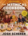 Rhett & Link present The mythical cookbook : 10 simple rules for cooking deliciously, eating happily, and living mythically