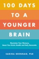 100 days to a younger brain : maximize your memory, boost your brain health, and defy dementia