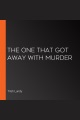 The One That Got Away with Murder [electronic resource]