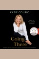 Going There (read by Katie Couric) [electronic resource]