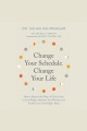 Change Your Schedule, Change Your Life [electronic resource]