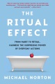 Ritual effect : from habit to ritual, harness the surprising power of everyday actions