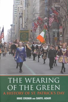 The wearing of the green : a history of St. Patrick's Day