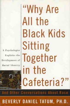 "Why are All the Black Kids Sitting Together in the Cafeteria?" : and Other Conversations About Race