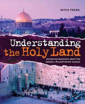 Understanding-the-Holy-Land-:-answering-questions-about-the-Israeli-Palestinian-Conflict