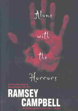 Alone with the horrors : the great short fiction of Ramsey Campbell, 1961-1991