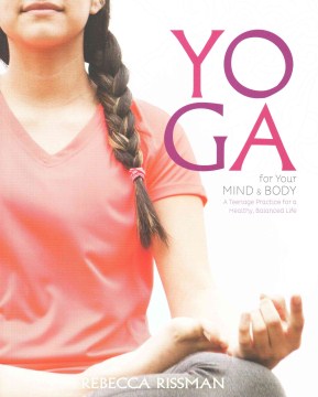Yoga for your mind and body: a teenage practice for a healthy, balanced life