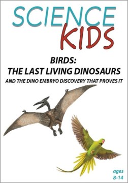 Science Kids-  Birds - The Last Living Dinosaurs - And the Dino Embryo Discovery That Proves It