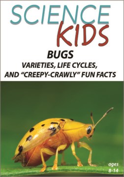 Science Kids- Bugs - Varieties, Life Cycles, And 'Creepy-Crawly' Fun Facts