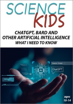 Science Kids-Chat Gpt, Bard and Other Artificial Intelligence - What I Need to Know