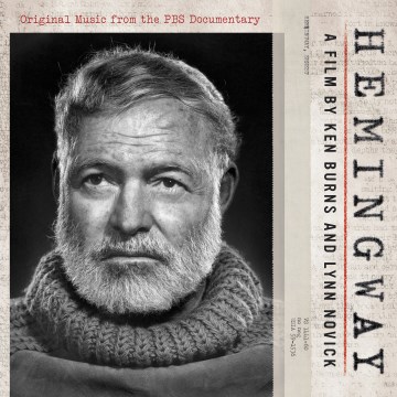 Hemingway : a film by Ken Burns and Lynn Novick : original music from the PBS documentary.
