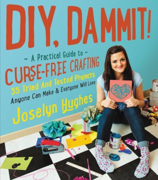 DIY, Dammit!: A Practical Guide to Curse-free Crafting: 35 Tried and Tested Projects Anyone Can Make & Everyone Will Love