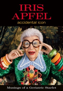 Iris Apfel : accidental icon : musings of a geriatric starlet