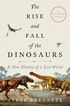 The Rise and Fall of the Dinosaurs: A New History of a Lost World