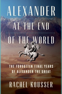Alexander at the End of the World - The Forgotten Final Years of Alexander the Great