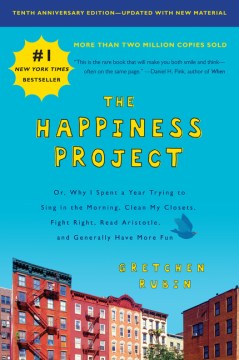The Happiness Project: Or Why I Spent A Year Trying to Sing in the Morning, Clean My Closets, Fight Right, Read Aristotle and Generally Have More Fun.
