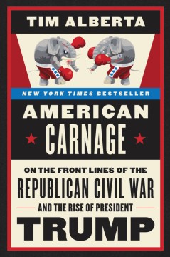 American Carnage- On the Front Lines of the Republican Civil War and the Rise of President Trump