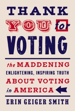 Thank you for voting : the maddening, enlightening, inspiring truth about voting in America