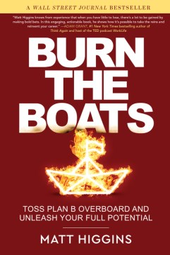 Burn the boats - toss plan B overboard and unleash your full potential