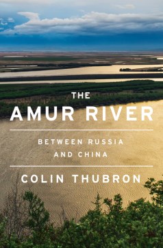 The Amur River : Between Russia and China 