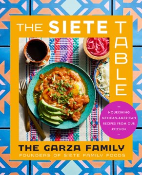 The Siete Table - Nourishing Mexican-American Recipes from Our Kitchen