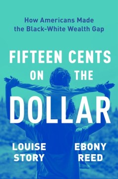 Fifteen Cents on the Dollar - How Americans Made the Black-white Wealth Gap