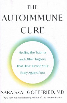 The Autoimmune Cure - Healing the Trauma and Other Triggers That Have Turned Your Body Against You