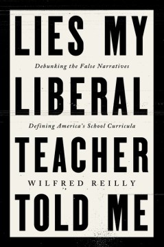 Lies my liberal teacher told me - debunking the false narratives, defining America's school curricula