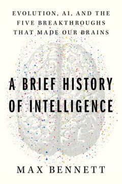 A brief history of intelligence - evolution, AI, and the five breakthroughs that made our brains