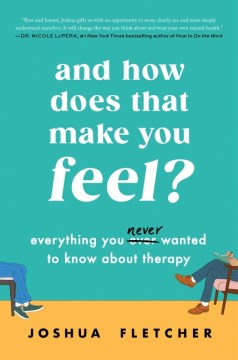 And How Does That Make You Feel? - Everything You (N)ever Wanted to Know About Therapy