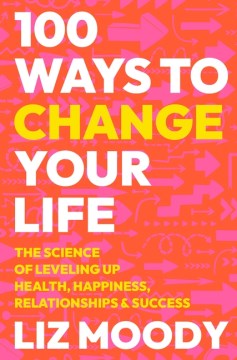100 ways to change your life - the science of leveling up health, happiness, relationships & success