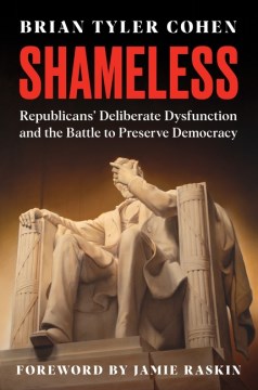 Shameless - Republicans' Deliberate Dysfunction and the Battle to Preserve Democracy