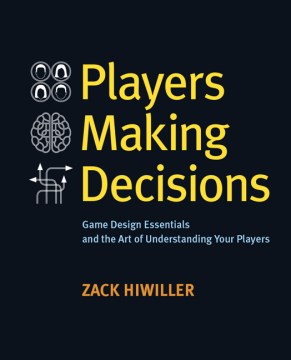 Players Making Decisions: Game Design Essentials and the Art of Understanding