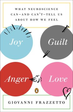 Cover image for `Joy, Guilt, Anger, Love : What Neuroscience Can-- and Can't-- Tell Us about How We Feel`
