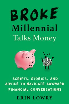 Broke millennial talks money : scripts, stories, and advice to navigate awkward financial conversations