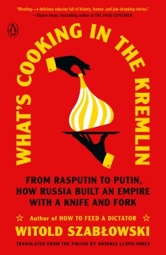 What's cooking in the Kremlin - from Rasputin to Putin, how Russia built an empire with a knife and fork