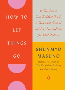 How to Let Things Go - 99 Tips from a Zen Buddhist Monk to Relinquish Control and Free Yourself Up for What Matters