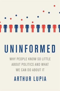Uninformed : Why People Know So Little About Politics and What We Can Do About It