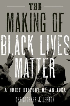 The making of Black lives matter : a brief history of an idea
