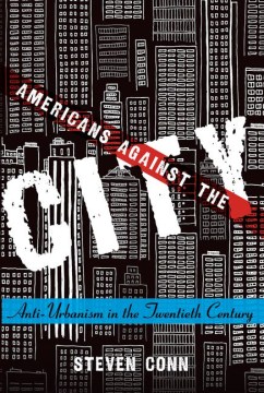 Americans Against the City- Anti-Urbanism in the Twentieth Century