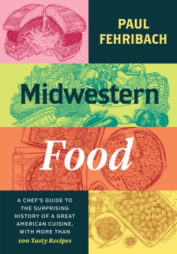 Midwestern Food - A Chef's Guide to the Surprising History of a Great American Cuisine, With More Than 100 Tasty Recipes