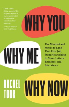 Why You, Why Me, Why Now - The Mindset and Moves to Land That First Job, from Networking to Cover Letters, Resumes, and Interviews