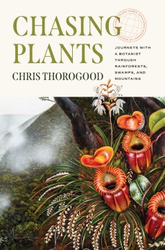 Chasing Plants - Journeys With a Botanist Through Rainforests, Swamps, and Mountains