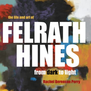 The Life and Art of Felrath Hines : from dark to light