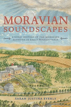 Moravian Soundscapes- A Sonic History of the Moravian Missions in Early Pennsylvania
