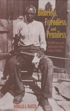 Homeless, friendless, and penniless : the WPA interviews with former slaves living in Indiana