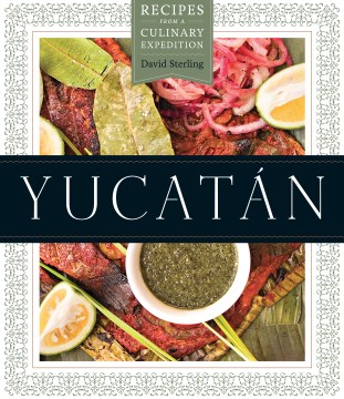 Yucatán: recipes from a culinary expedition  