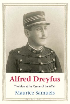 Alfred Dreyfus - The Man at the Center of the Affair