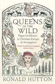 Queens of the Wild- Pagan Goddesses in Christian Europe- An Investigation