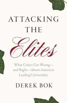 Attacking the Elites - What Critics Get Wrong and Right About America's Leading Universities